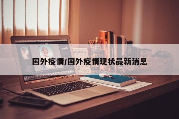 国外疫情/国外疫情现状最新消息