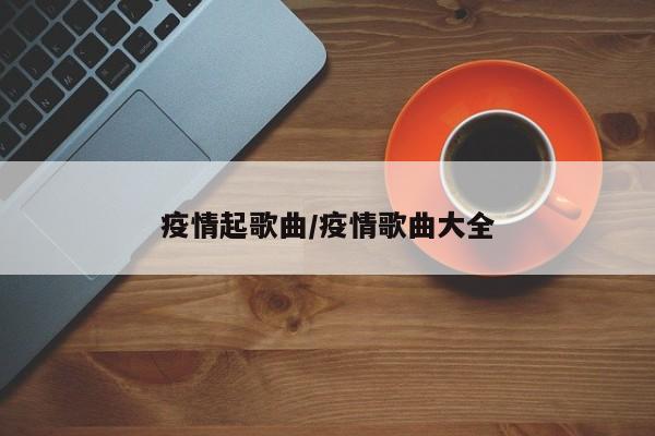 疫情起歌曲/疫情歌曲大全