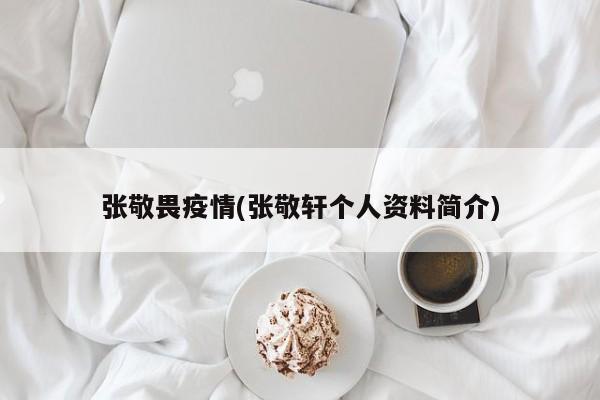 张敬畏疫情(张敬轩个人资料简介)