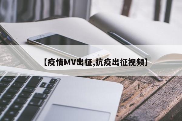 【疫情MV出征,抗疫出征视频】