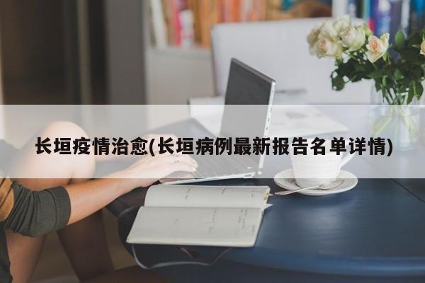 长垣疫情治愈(长垣病例最新报告名单详情)