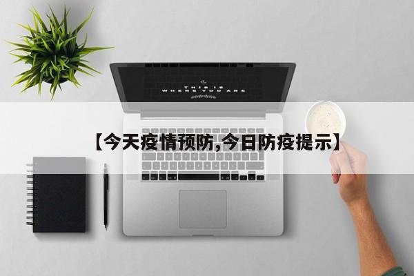 【今天疫情预防,今日防疫提示】