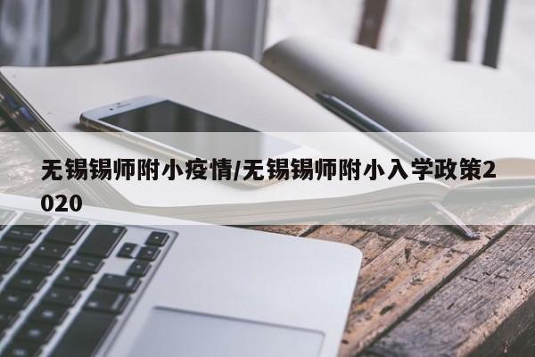 无锡锡师附小疫情/无锡锡师附小入学政策2020