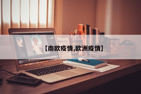 【南欧疫情,欧洲疫情】