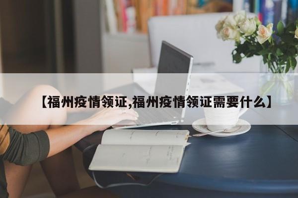 【福州疫情领证,福州疫情领证需要什么】
