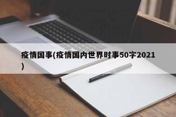疫情国事(疫情国内世界时事50字2021)