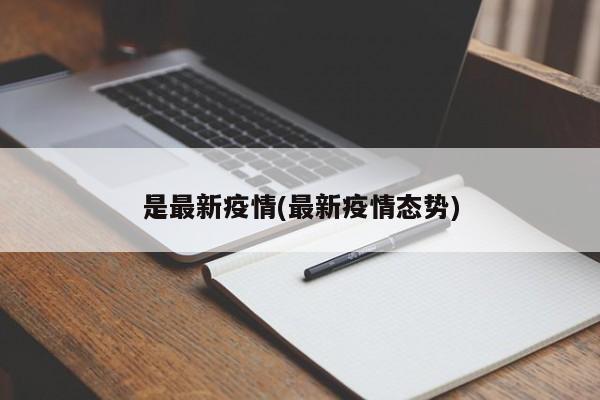 是最新疫情(最新疫情态势)