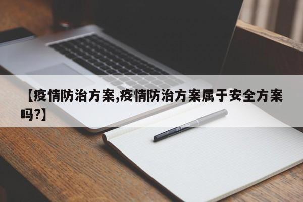 【疫情防治方案,疫情防治方案属于安全方案吗?】