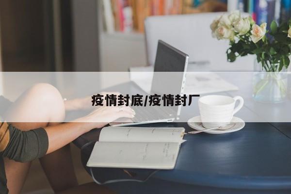 疫情封底/疫情封厂