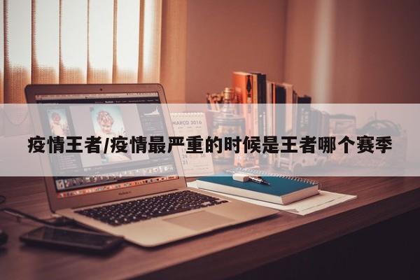 疫情王者/疫情最严重的时候是王者哪个赛季